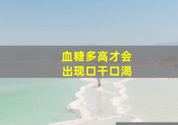 血糖多高才会出现口干口渴