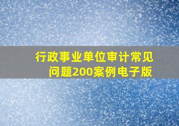 行政事业单位审计常见问题200案例电子版