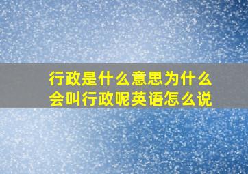 行政是什么意思为什么会叫行政呢英语怎么说