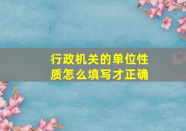 行政机关的单位性质怎么填写才正确