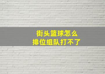 街头篮球怎么排位组队打不了