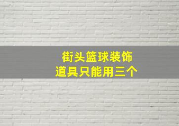 街头篮球装饰道具只能用三个