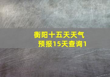 衡阳十五天天气预报15天查询1