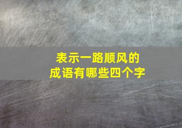 表示一路顺风的成语有哪些四个字