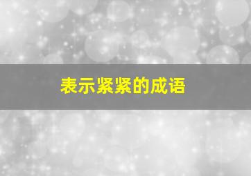 表示紧紧的成语