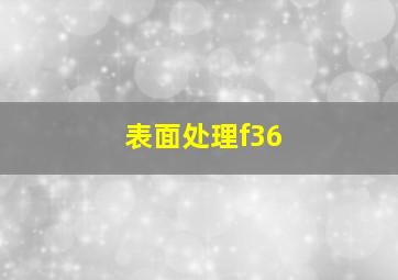 表面处理f36