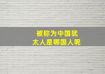 被称为中国犹太人是哪国人呢