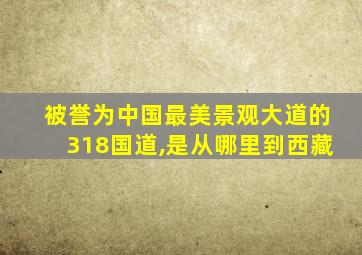 被誉为中国最美景观大道的318国道,是从哪里到西藏