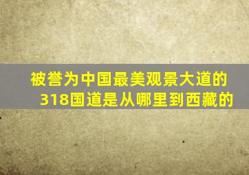 被誉为中国最美观景大道的318国道是从哪里到西藏的