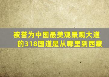 被誉为中国最美观景观大道的318国道是从哪里到西藏