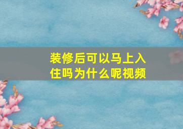 装修后可以马上入住吗为什么呢视频