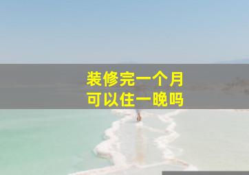 装修完一个月可以住一晚吗