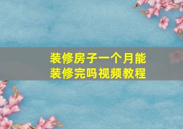 装修房子一个月能装修完吗视频教程