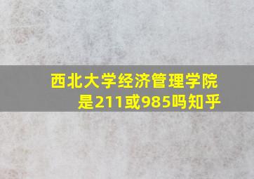 西北大学经济管理学院是211或985吗知乎