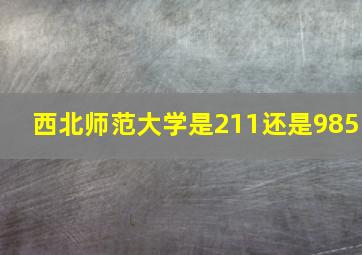 西北师范大学是211还是985