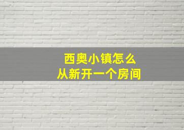 西奥小镇怎么从新开一个房间