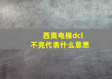 西奥电梯dcl不亮代表什么意思