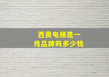 西奥电梯是一线品牌吗多少钱