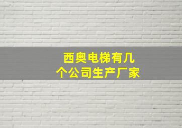 西奥电梯有几个公司生产厂家