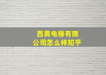 西奥电梯有限公司怎么样知乎