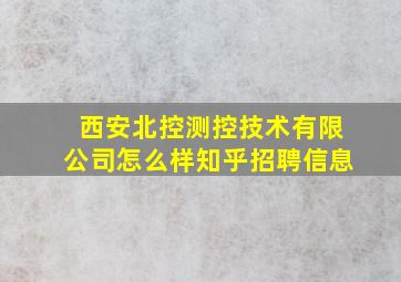 西安北控测控技术有限公司怎么样知乎招聘信息