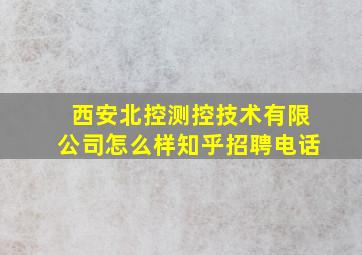 西安北控测控技术有限公司怎么样知乎招聘电话