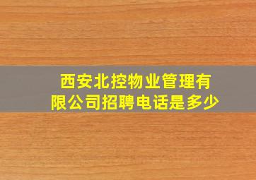 西安北控物业管理有限公司招聘电话是多少