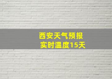 西安天气预报实时温度15天