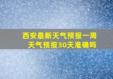 西安最新天气预报一周天气预报30天准确吗