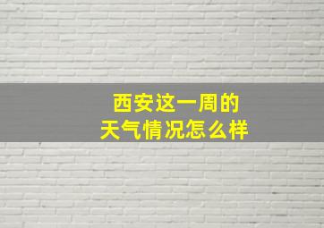 西安这一周的天气情况怎么样