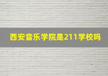 西安音乐学院是211学校吗