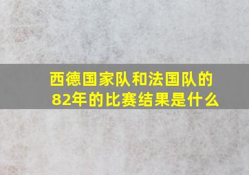 西德国家队和法国队的82年的比赛结果是什么