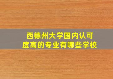 西德州大学国内认可度高的专业有哪些学校