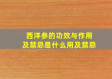 西洋参的功效与作用及禁忌是什么用及禁忌