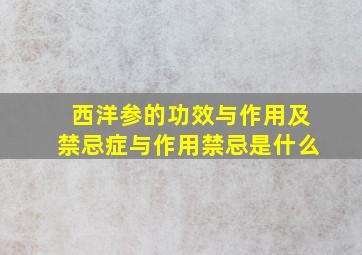 西洋参的功效与作用及禁忌症与作用禁忌是什么