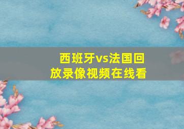 西班牙vs法国回放录像视频在线看