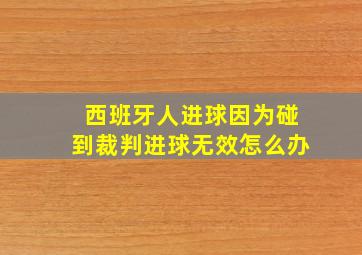 西班牙人进球因为碰到裁判进球无效怎么办