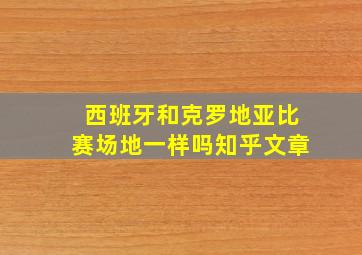 西班牙和克罗地亚比赛场地一样吗知乎文章