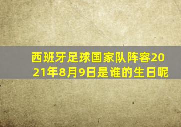 西班牙足球国家队阵容2021年8月9日是谁的生日呢