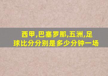 西甲,巴塞罗那,五洲,足球比分分别是多少分钟一场