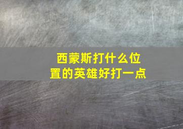 西蒙斯打什么位置的英雄好打一点