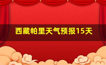 西藏帕里天气预报15天