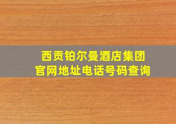 西贡铂尔曼酒店集团官网地址电话号码查询