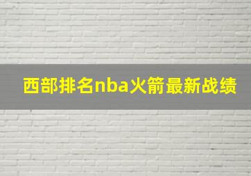 西部排名nba火箭最新战绩