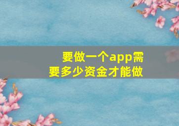 要做一个app需要多少资金才能做