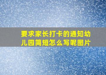 要求家长打卡的通知幼儿园简短怎么写呢图片