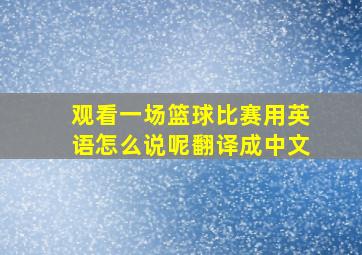 观看一场篮球比赛用英语怎么说呢翻译成中文