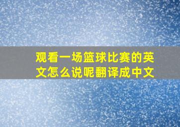 观看一场篮球比赛的英文怎么说呢翻译成中文