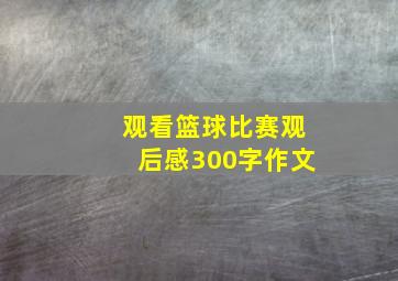 观看篮球比赛观后感300字作文