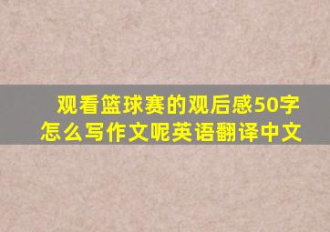 观看篮球赛的观后感50字怎么写作文呢英语翻译中文